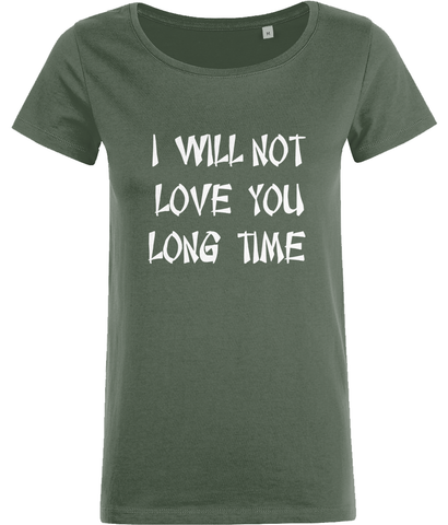 Ladies Mia T-shirt "I will not love you long time"